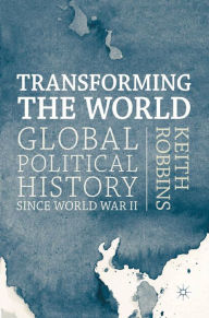 Title: Transforming the World: Global Political History since World War II, Author: Keith Robbins