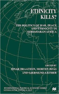 Title: Ethnicity Kills?: The Politics of War, Peace and Ethnicity in Sub-Saharan Africa, Author: E. Braathen