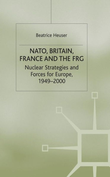 NATO, Britain, France and the FRG: Nuclear Strategies and Forces for Europe, 1949-2000