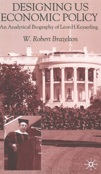 Designing US Economic Policy: An Analytical Biography of Leon H. Keyserling