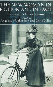 Title: The New Woman in Fiction and Fact: Fin-de-Siècle Feminisms, Author: A. Richardson