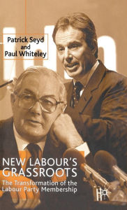 Title: New Labour's Grassroots: The Transformation of the Labour Party Membership, Author: P. Seyd