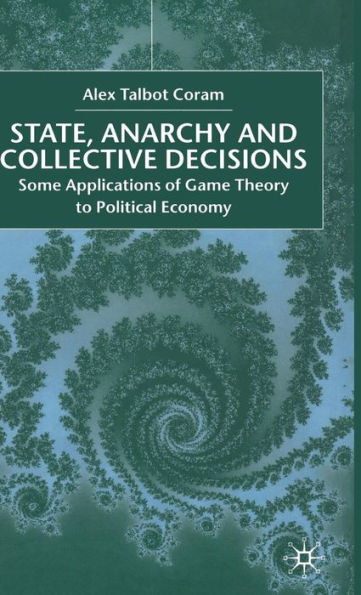 State, Anarchy, Collective Decisions: Some Applications of Game Theory to Political Economy