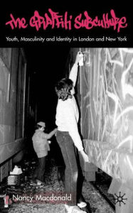 Title: The Graffiti Subculture: Youth, Masculinity and Identity in London and New York, Author: N. Macdonald