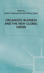 Title: Organized Business and the New Global Order, Author: Justin Greenwood