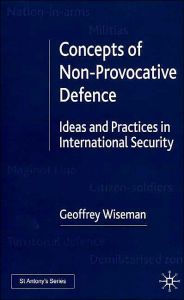 Title: Concepts of Non-Provocative Defence: Ideas and Practices in International Security, Author: G. Wiseman