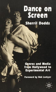 Title: Dance on Screen: Genres and Media from Hollywood to Experimental Art, Author: S. Dodds