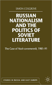 Title: Russian Nationalism and the Politics of Soviet Literature: The Case of Nash sovremennik , 1981-1991, Author: S. Cosgrove