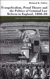 Title: Evangelicalism, Penal Theory and the Politics of Criminal Law: Reform in England, 1808-30, Author: R. Follett