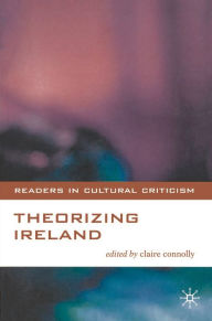 Title: Theorizing Ireland, Author: CLAIRE CONNOLLY
