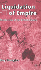 Title: Liquidation of Empire: The Decline of the British Empire, Author: R. Douglas