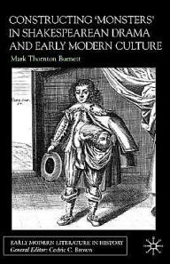 Title: Constructing Monsters in Shakespeare's Drama and Early Modern Culture, Author: Mark Thornton Burnett