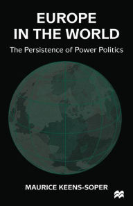 Title: Europe in the World: The Persistence of Power Politics, Author: Maurice Keens-Soper