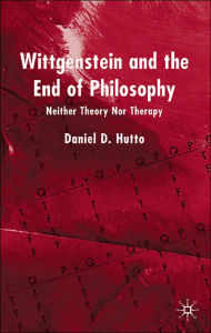 Title: Wittgenstein and the End of Philosophy: Neither Theory Nor Therapy / Edition 1, Author: D. Hutto