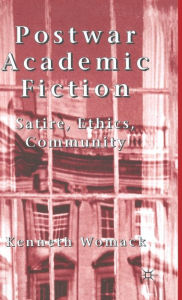 Title: Postwar Academic Fiction: Satire, Ethics, Community, Author: K. Womack