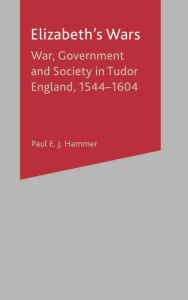 Title: Elizabeth's Wars: War, Government and Society in Tudor England, 1544-1604, Author: Paul E. J. Hammer