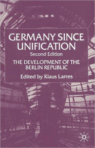 Title: Germany since Unification: The Development of the Berlin Republic / Edition 2, Author: K. Larres