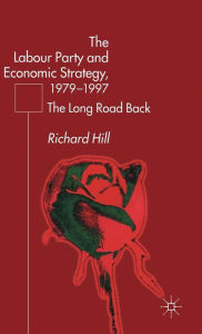 Title: The Labour Party's Economic Strategy, 1979-1997: The Long Road Back, Author: R. Hill