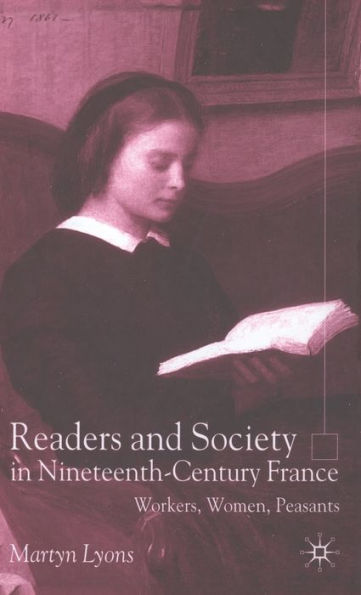 Readers and Society in Nineteenth-Century France: Workers, Women, Peasants