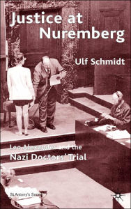 Title: Justice at Nuremberg: Leo Alexander and the Nazi Doctors' Trial, Author: U. Schmidt