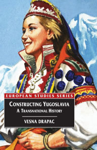 Constructing Yugoslavia: A Transnational History