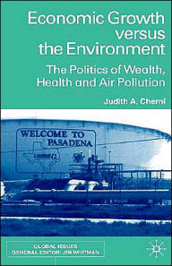 Title: Economic Growth Versus the Environment: The Politics of Wealth, Health and Air Pollution, Author: J. Cherni
