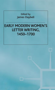 Title: Early Modern Women's Letter Writing, 1450-1700, Author: J. Daybell