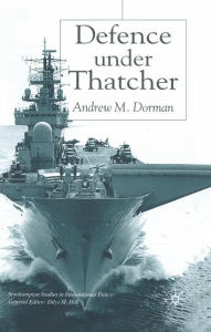 Title: Defence Under Thatcher, Author: A. Dorman