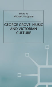 Title: George Grove, Music and Victorian Culture, Author: Michael Musgrave