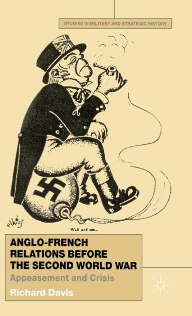 anglo-french-relations-before-the-second-world-war-appeasement-and-crisis-by-r-davis