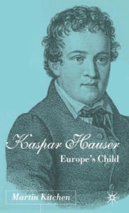 Title: Kaspar Hauser: Europe's Child, Author: M. Kitchen