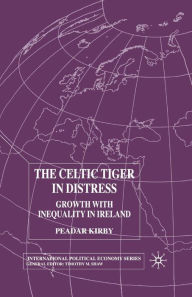 Title: The Celtic Tiger in Distress: Growth with Inequality in Ireland, Author: P. Kirby