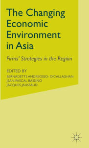 Title: Changing Economic Environment in Asia: Firms' Strategies in the Region, Author: B. Andreosso-O'Callaghan