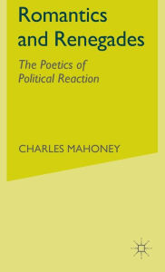 Title: Romantics and Renegades: The Poetics of Political Reaction, Author: C. Mahoney