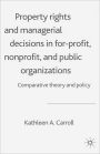 Property Rights and Managerial Decisions in For-profit, Non-profit and Public Organizations: Comparative Theory and Policy / Edition 1