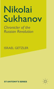 Title: Nikolai Sukhanov: Chronicler of the Russian Revolution, Author: I. Getzler