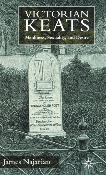 Victorian Keats: Manliness, Sexuality and Desire