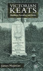 Victorian Keats: Manliness, Sexuality and Desire