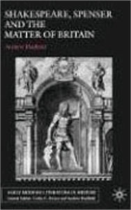 Title: Shakespeare, Spenser and the Matter of Britain, Author: A. Hadfield