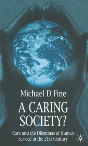 Title: A Caring Society?: Care and the Dilemmas of Human Services in the 21st Century, Author: MICHAEL D. FINE