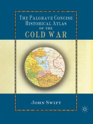 Title: The Palgrave Concise Historical Atlas of the Cold War, Author: J. Swift