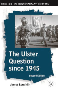 Title: The Ulster Question since 1945 / Edition 2, Author: James Loughlin