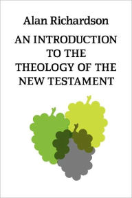 Title: An Introduction To The Theology Of The New Testament, Author: Alan Richardson