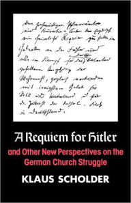 Title: A Requiem for Hitler: And Other New Perspectives on the German Church Struggle, Author: Klaus Scholder