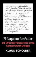 Title: A Requiem for Hitler: And Other New Perspectives on the German Church Struggle, Author: Klaus Scholder