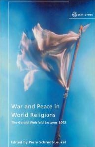 Title: War and Peace in World Religions: The Gerald Weisfield Lectures 2003 / Edition 1, Author: Perry Schmidt-Leukel