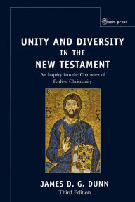 Title: Unity and Diversity in the New Testament: An Inquiry into the Character of Earliest Christianity, Author: James D.G. Dunn