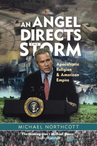 Title: An Angel Directs the Storm: Apocalyptic Religion and American Empire, Author: Michael S. Northcott