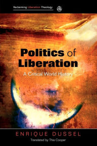 Title: Politics of Liberation: A Critical Global History, Author: Enrique Dussel