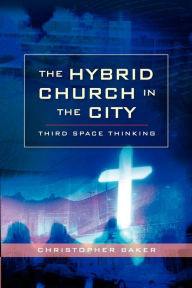 Title: Hybrid Church in the City: Third Space Thinking, Author: Christopher Baker